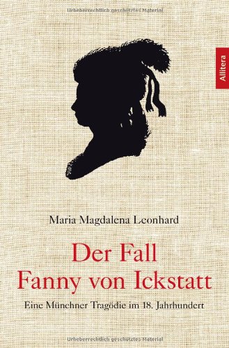 Der Fall Fanny von Ickstatt: Eine Münchner Tragödie im 18. Jahrhundert